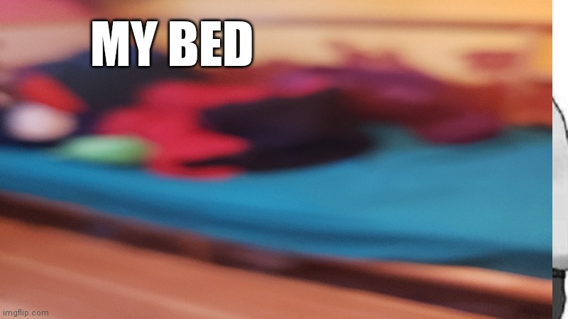 My bed | MY BED | made w/ Imgflip meme maker