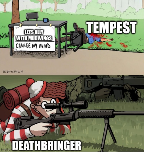 Waldo Snipes Change My Mind Guy | TEMPEST; LETS ALLY WITH MUDWINGS; DEATHBRINGER | image tagged in waldo snipes change my mind guy,wings of fire | made w/ Imgflip meme maker