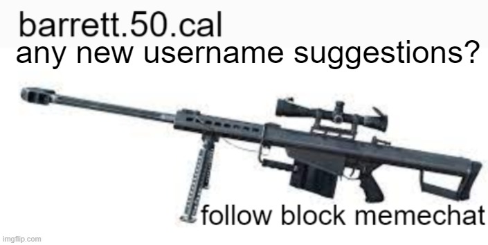 barrett.50.cal annoucement template | any new username suggestions? | image tagged in barrett 50 cal annoucement template | made w/ Imgflip meme maker