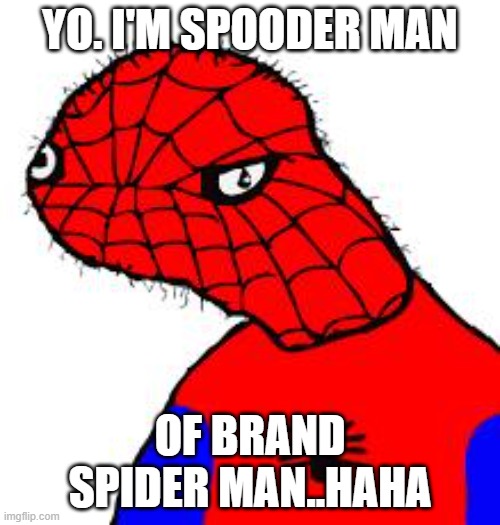 Spooderman | YO. I'M SPOODER MAN; OF BRAND SPIDER MAN..HAHA | image tagged in spooderman | made w/ Imgflip meme maker