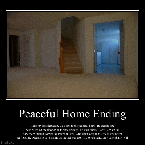 "Peaceful Home Ending" | image tagged in demotivationals,backrooms,endings | made w/ Imgflip demotivational maker