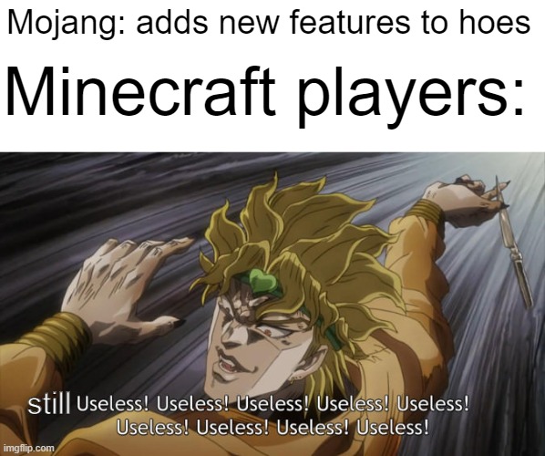 Who wants to mine leaves faster? Its usless unless you want to build bushes around your base | Mojang: adds new features to hoes; Minecraft players:; still | image tagged in memes,minecraft,hoes | made w/ Imgflip meme maker