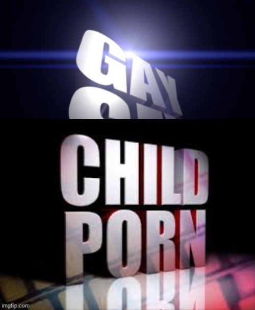 image tagged in gay sex,child porn | made w/ Imgflip meme maker
