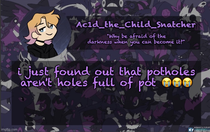 literally shaking and crying rn | i just found out that potholes aren't holes full of pot 😭😭😭 | made w/ Imgflip meme maker