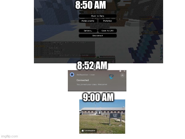 if u couldnt read the sign on the last picture it says Maximum Security Prison. i got in trouble to get the screenshot of me pla | 8:50 AM; 8:52 AM; 9:00 AM | image tagged in funny | made w/ Imgflip meme maker