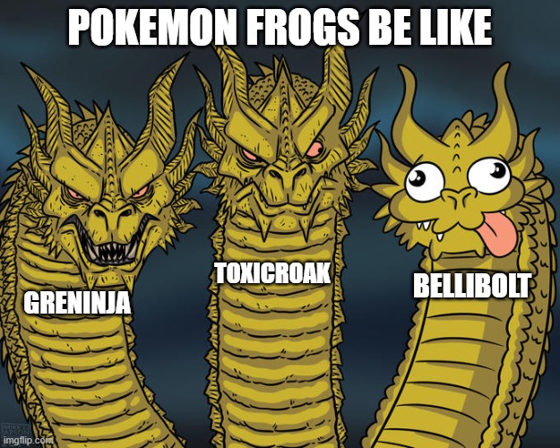 Pokemon Frogs Be Like | POKEMON FROGS BE LIKE; TOXICROAK; BELLIBOLT; GRENINJA | image tagged in three-headed dragon,pokemon,greninja,toxicroak,bellibolt | made w/ Imgflip meme maker