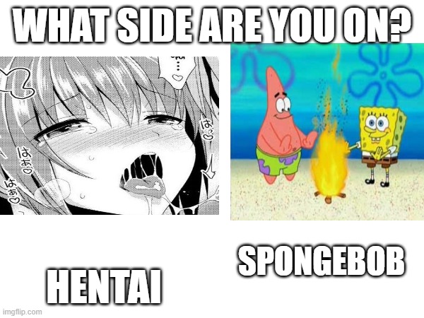 WHAT SIDE ARE YOU ON? SPONGEBOB; HENTAI | made w/ Imgflip meme maker