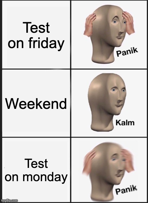 So annoying | Test on friday; Weekend; Test on monday | image tagged in memes,panik kalm panik | made w/ Imgflip meme maker