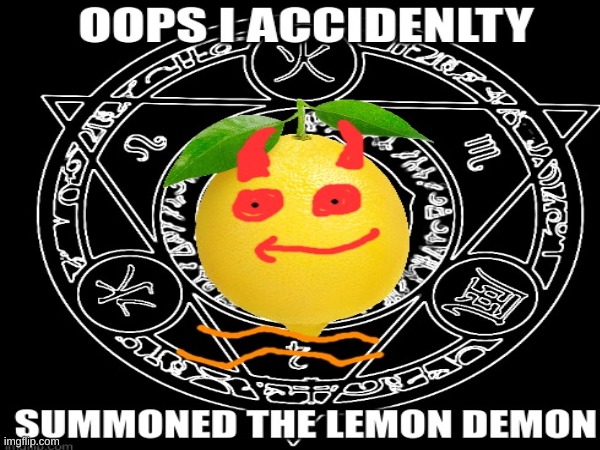 what.. | image tagged in lemon,demon,help i accidentally | made w/ Imgflip meme maker