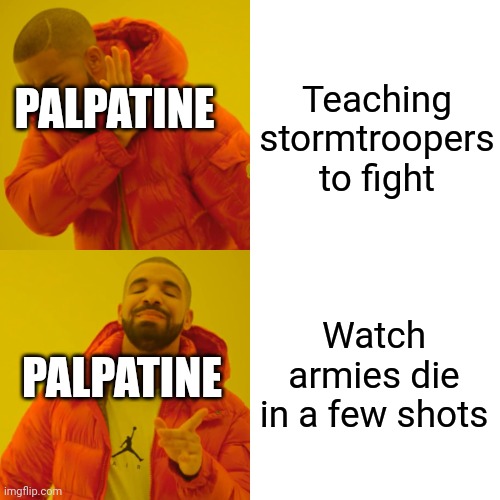Drake Hotline Bling | Teaching stormtroopers to fight; PALPATINE; Watch armies die in a few shots; PALPATINE | image tagged in memes,drake hotline bling | made w/ Imgflip meme maker