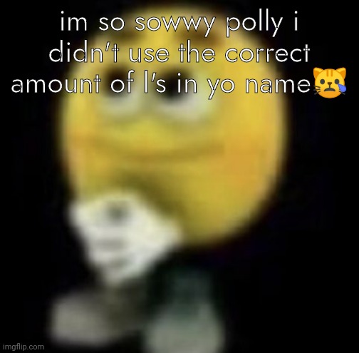 L | im so sowwy polly i didn't use the correct amount of l's in yo name😿 | image tagged in shit | made w/ Imgflip meme maker