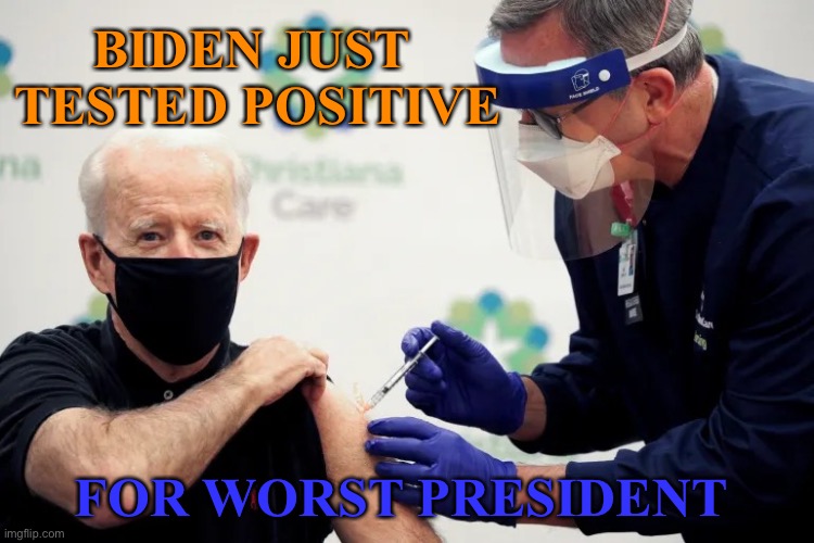 Biden Just Tested Positive For Worst President | BIDEN JUST 
TESTED POSITIVE; FOR WORST PRESIDENT | image tagged in joe biden | made w/ Imgflip meme maker