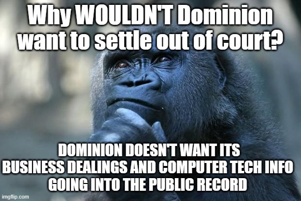 There's always two sides | Why WOULDN'T Dominion want to settle out of court? DOMINION DOESN'T WANT ITS BUSINESS DEALINGS AND COMPUTER TECH INFO 
GOING INTO THE PUBLIC RECORD | image tagged in deep thoughts | made w/ Imgflip meme maker