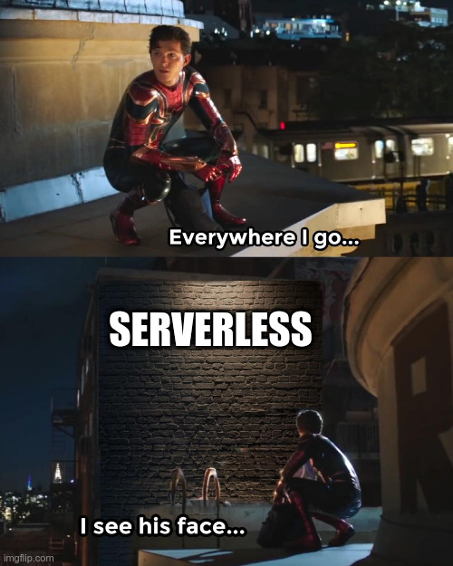 Everywhere I Go Spider-Man | SERVERLESS | image tagged in everywhere i go spider-man | made w/ Imgflip meme maker