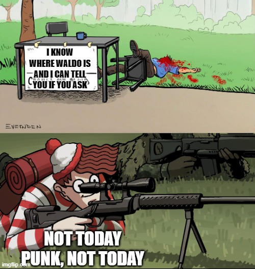 Waldo Snipes Change My Mind Guy | I KNOW WHERE WALDO IS AND I CAN TELL YOU IF YOU ASK; NOT TODAY PUNK, NOT TODAY | image tagged in waldo snipes change my mind guy | made w/ Imgflip meme maker