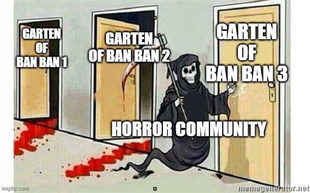 Garten of ban ban will always be a joke horror | GARTEN OF BAN BAN 3; GARTEN OF BAN BAN 2; GARTEN OF BAN BAN 1; HORROR COMMUNITY | image tagged in grim reaper knocking door,fun | made w/ Imgflip meme maker