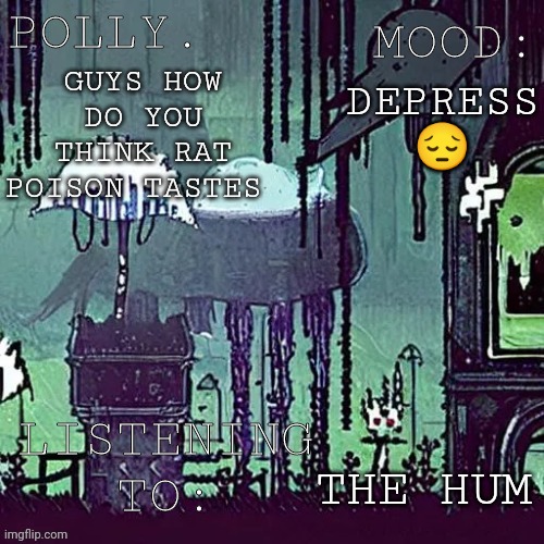 Pollys RW temp | DEPRESS 😔; GUYS HOW DO YOU THINK RAT POISON TASTES; THE HUM | image tagged in pollys rw temp | made w/ Imgflip meme maker