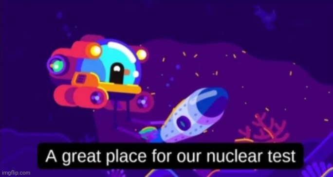 10 upvotes and this goes into horny stream | image tagged in a great place for our nuclear test | made w/ Imgflip meme maker