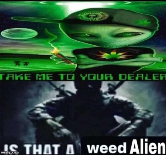 no way its weed alien | made w/ Imgflip meme maker