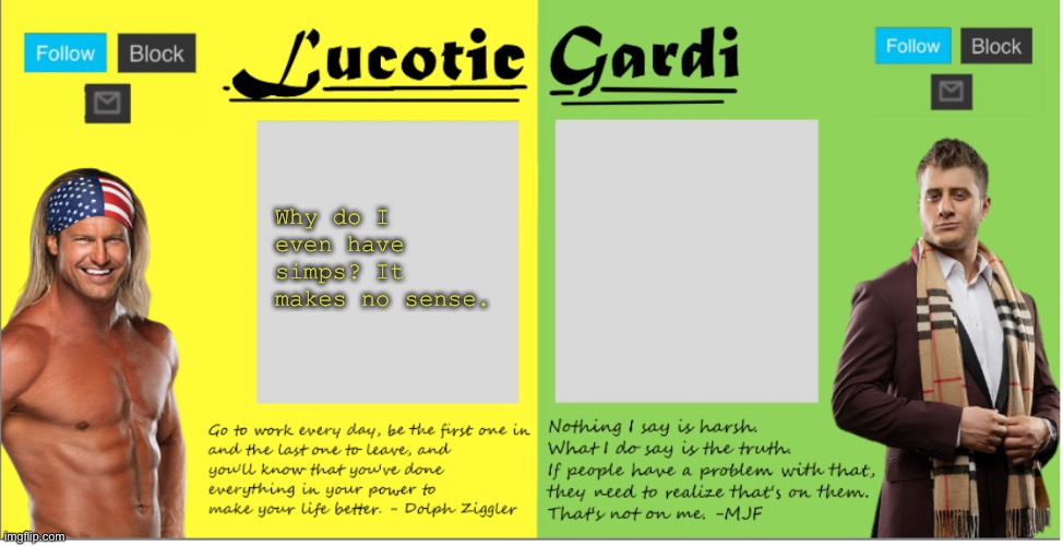 . | Why do I even have simps? It makes no sense. | image tagged in lucotic/gardi duo wwe/aew announcement temp | made w/ Imgflip meme maker