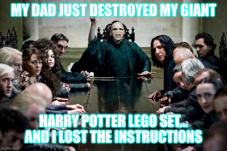 Depression, activated | MY DAD JUST DESTROYED MY GIANT; HARRY POTTER LEGO SET... AND I LOST THE INSTRUCTIONS | image tagged in harry potter death eaters ministry of magic | made w/ Imgflip meme maker