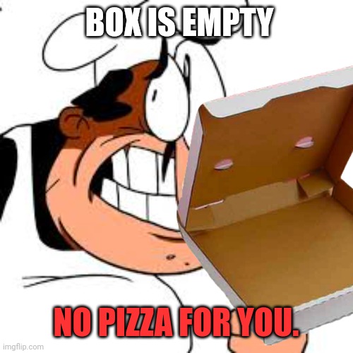 The pizza is gone. | BOX IS EMPTY; NO PIZZA FOR YOU. | image tagged in important,pizza,facts | made w/ Imgflip meme maker