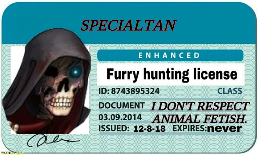Got it. | SPECIALTAN; I DON'T RESPECT ANIMAL FETISH. | image tagged in furry hunting license | made w/ Imgflip meme maker