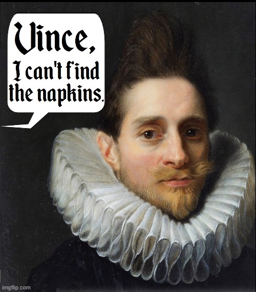I run with that High Fashion Crowd. I'm always looking for an edge. | image tagged in vince vance,napkins,fashion,memes,fine art,classical art | made w/ Imgflip meme maker
