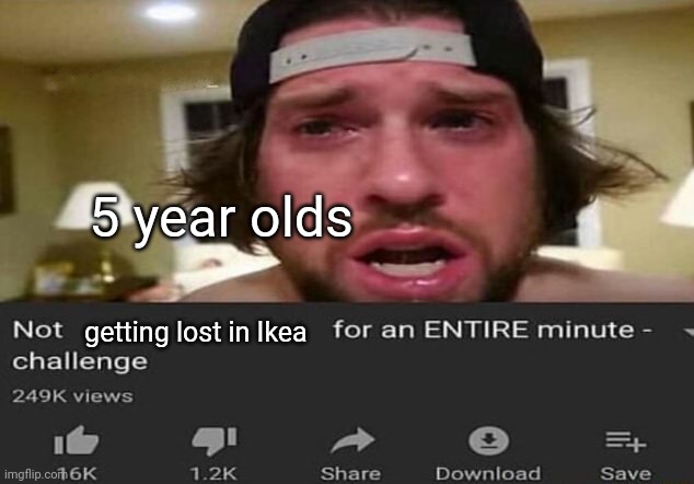 Not _____ for an ENTIRE minute - challenge | 5 year olds; getting lost in Ikea | image tagged in not _____ for an entire minute - challenge,memes,funny,little kid | made w/ Imgflip meme maker