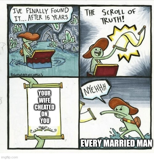 Scroll of truth | YOUR 
WIFE 
CHEATED 
ON 
YOU; EVERY MARRIED MAN | image tagged in scroll of truth | made w/ Imgflip meme maker