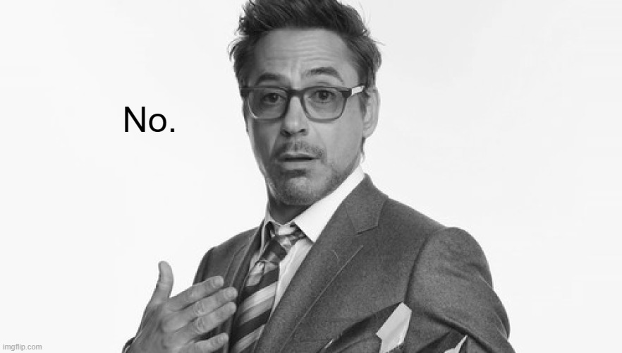 Robert Downey Jr's Comments | No. | image tagged in robert downey jr's comments | made w/ Imgflip meme maker