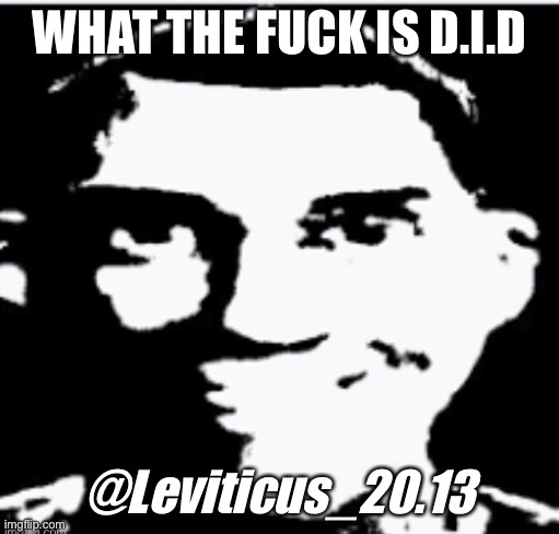 Based sigma male | WHAT THE FUCK IS D.I.D; @Leviticus_20.13 | image tagged in based sigma male | made w/ Imgflip meme maker