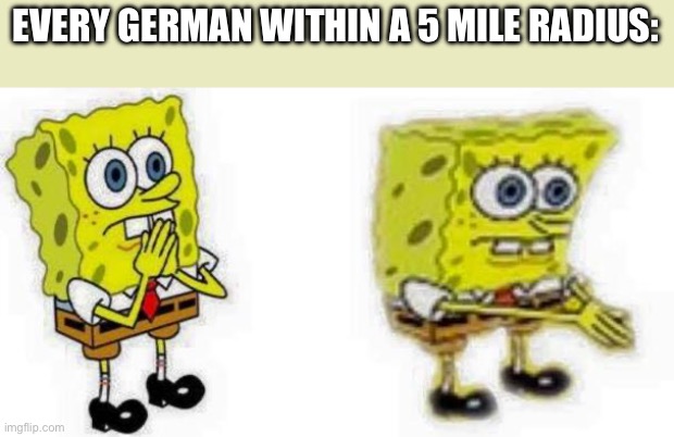 Spongebob *Inhale* Boi | EVERY GERMAN WITHIN A 5 MILE RADIUS: | image tagged in spongebob inhale boi | made w/ Imgflip meme maker