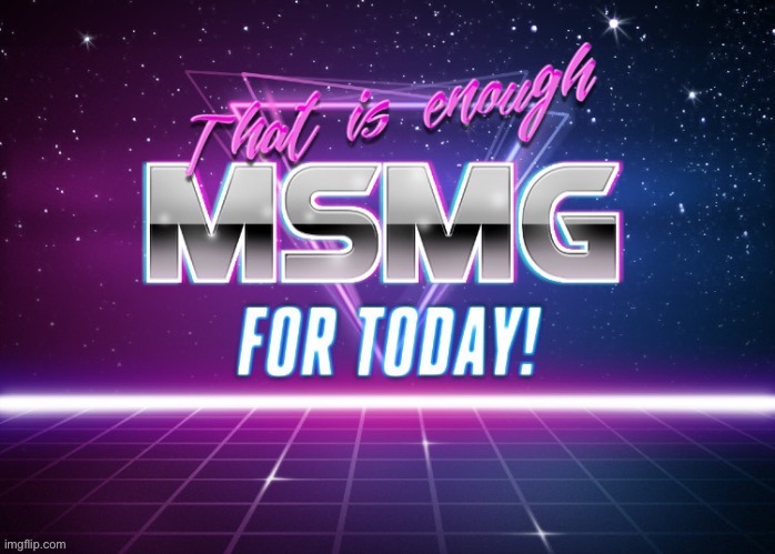Thats is enough msmg for today | image tagged in thats is enough msmg for today | made w/ Imgflip meme maker
