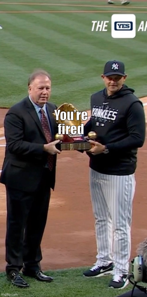 Fire Boone | You’re fired | image tagged in yankees,mlb | made w/ Imgflip meme maker