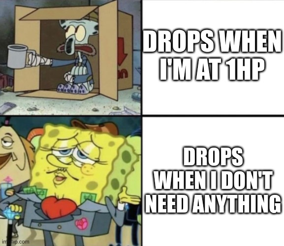 what the frick | DROPS WHEN I'M AT 1HP; DROPS WHEN I DON'T NEED ANYTHING | image tagged in poor squidward vs rich spongebob,spongebob,video games,squidward | made w/ Imgflip meme maker
