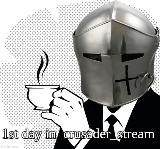 Hello there. | 1st day in  crusader_stream | image tagged in coffee crusader | made w/ Imgflip meme maker