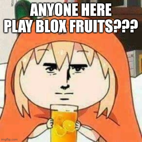 Super cool game | ANYONE HERE PLAY BLOX FRUITS??? | image tagged in wtf blaza | made w/ Imgflip meme maker