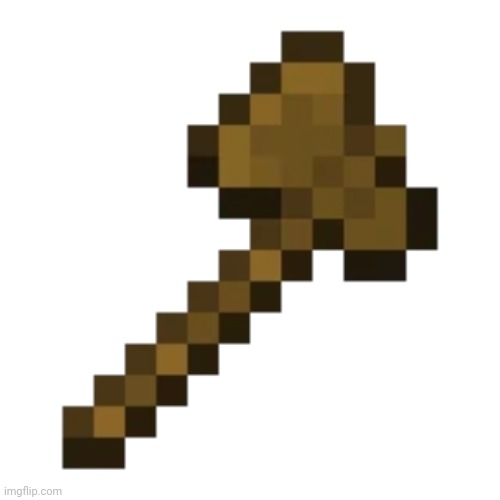 Minecraft wooden axe. | image tagged in wooden axe | made w/ Imgflip meme maker