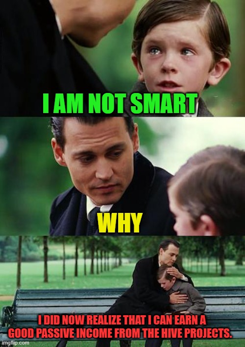 passive income | I AM NOT SMART; WHY; I DID NOW REALIZE THAT I CAN EARN A GOOD PASSIVE INCOME FROM THE HIVE PROJECTS. | image tagged in income taxes,hive,crypto,billy learning about money,funny,meme | made w/ Imgflip meme maker