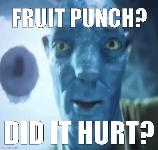 Staring Avatar 2 dude | FRUIT PUNCH? DID IT HURT? | image tagged in staring avatar 2 dude | made w/ Imgflip meme maker