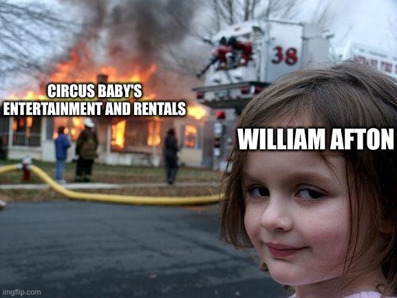 At least Henry tried. | WILLIAM AFTON; CIRCUS BABY'S ENTERTAINMENT AND RENTALS | image tagged in memes,disaster girl,fnaf sister location | made w/ Imgflip meme maker