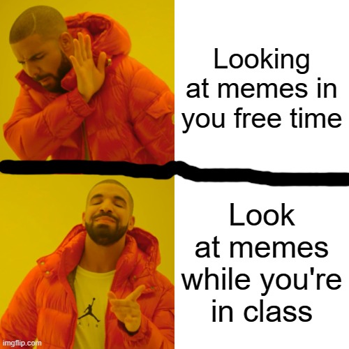 Drake Hotline Bling Meme | Looking at memes in you free time; Look at memes while you're in class | image tagged in memes,drake hotline bling,class,school | made w/ Imgflip meme maker