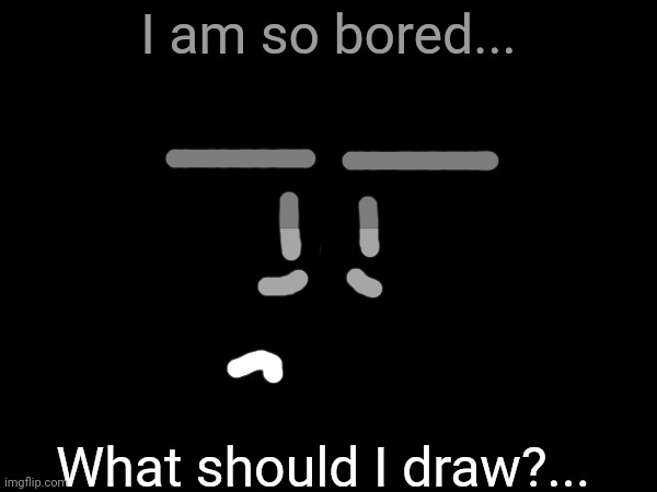 Imgflip drawing tool and transparency tool is pretty decent, ngl | I am so bored... What should I draw?... | made w/ Imgflip meme maker