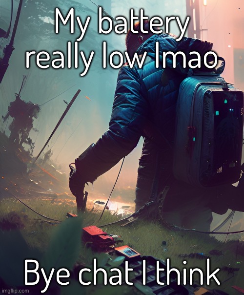 My battery really low lmao; Bye chat I think | made w/ Imgflip meme maker