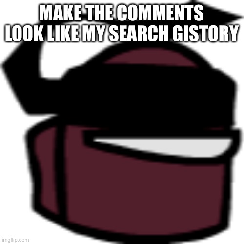 Fnf maroon impostor icon | MAKE THE COMMENTS LOOK LIKE MY SEARCH HISTORY | image tagged in fnf maroon impostor icon | made w/ Imgflip meme maker