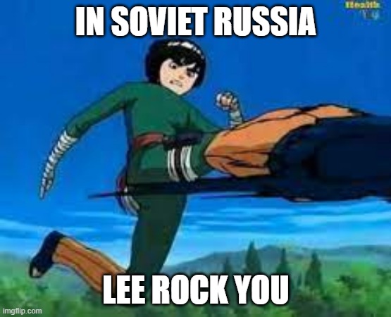 In the U.S. you Rock Lee | IN SOVIET RUSSIA; LEE ROCK YOU | image tagged in rock lee,naruto | made w/ Imgflip meme maker