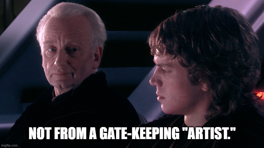 Not from a Jedi | NOT FROM A GATE-KEEPING "ARTIST." | image tagged in not from a jedi | made w/ Imgflip meme maker