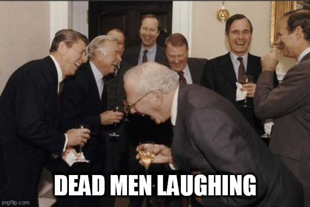 Laughing Men In Suits Meme | DEAD MEN LAUGHING | image tagged in memes,laughing men in suits | made w/ Imgflip meme maker