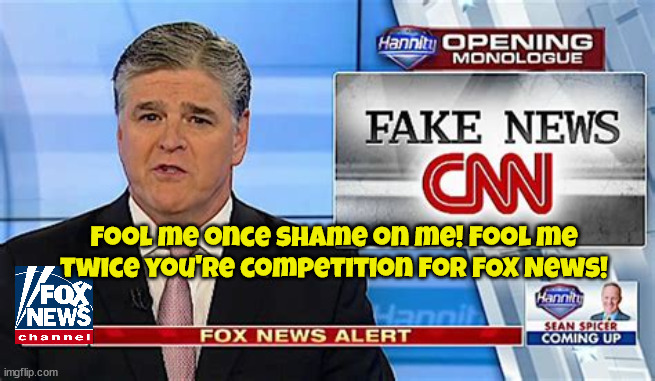 You can't be fooled again? | Fool me once shame on me! Fool me twice you're competition for FOX News! | image tagged in fox news,sean hannity,fake news,propaganda,putin's puppet,lies | made w/ Imgflip meme maker